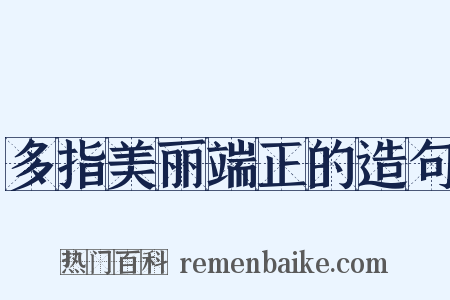 多指美丽端正的造句是什么意思的图片